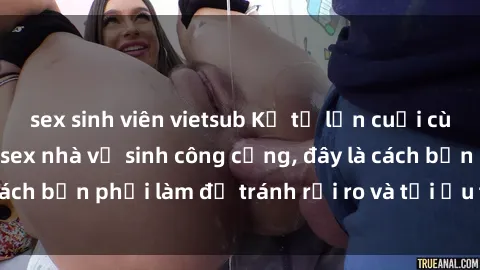 sex sinh viên vietsub Kể từ lần cuối cùng bạn thực hành sex nhà vệ sinh công cộng, đây là cách bạn phải làm để tránh rủi ro và tối ưu trải nghiệm.