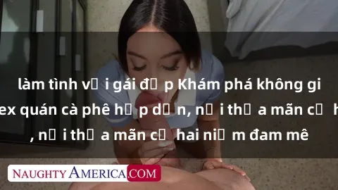 làm tình với gái đẹp Khám phá không gian độc đáo tại sex quán cà phê hấp dẫn, nơi thỏa mãn cả hai niềm đam mê