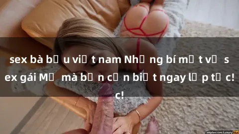 sex bà bầu việt nam Những bí mật về sex gái Mỹ mà bạn cần biết ngay lập tức!