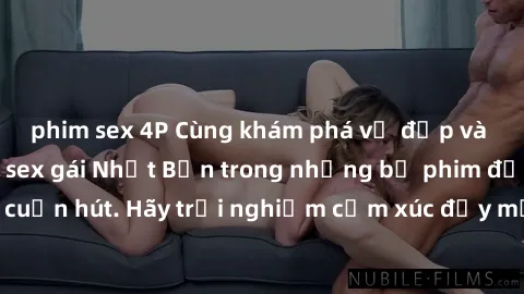 phim sex 4P Cùng khám phá vẻ đẹp và sức gợi cảm của sex gái Nhật Bản trong những bộ phim đầy nghệ thuật và cuốn hút. Hãy trải nghiệm cảm xúc đầy mới mẻ và sống động từ những cảnh quay tinh tế và quyến