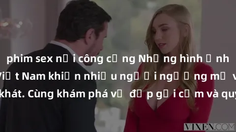 phim sex nơi công cộng Những hình ảnh sex gái sinh viên Việt Nam khiến nhiều người ngưỡng mộ và thèm khát. Cùng khám phá vẻ đẹp gợi cảm và quyến rũ của những cô gái trẻ này.