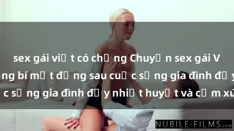 sex gái việt có chồng Chuyện sex gái Việt có chồng: Những bí mật đằng sau cuộc sống gia đình đầy nhiệt huyết và cảm xúc