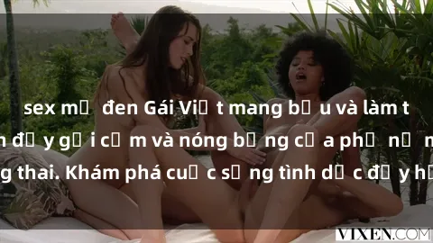 sex mỹ đen Gái Việt mang bầu và làm tình: Màn trình diễn đầy gợi cảm và nóng bỏng của phụ nữ mang thai. Khám phá cuộc sống tình dục đầy hấp dẫn và mới lạ của họ!