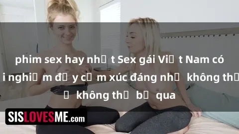 phim sex hay nhất Sex gái Việt Nam có con: Trải nghiệm đầy cảm xúc đáng nhớ không thể bỏ qua