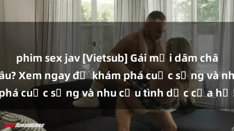 phim sex jav [Vietsub] Gái mại dâm châu Á hấp dẫn đến đâu? Xem ngay để khám phá cuộc sống và nhu cầu tình dục của họ!
