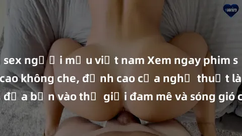 sex người mẫu việt nam Xem ngay phim sex HD chất lượng cao không che, đỉnh cao của nghệ thuật làm tình, đưa bạn vào thế giới đam mê và sóng gió của tình yêu không giới hạn.