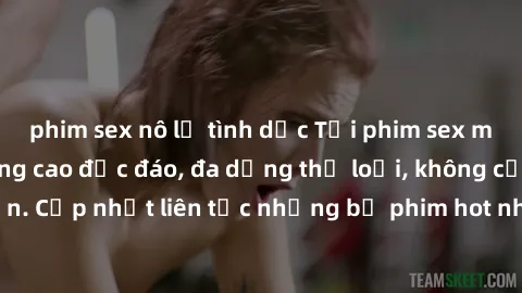 phim sex nô lệ tình dục Tải phim sex miễn phí chất lượng cao độc đáo, đa dạng thể loại, không cần đăng ký tài khoản. Cập nhật liên tục những bộ phim hot nhất trên thị trường. Sự lựa chọn hàng đầu cho 