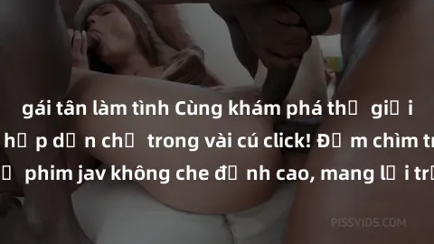 gái tân làm tình Cùng khám phá thế giới jav không che siêu hấp dẫn chỉ trong vài cú click! Đắm chìm trong những bộ phim jav không che đỉnh cao, mang lại trải nghiệm thú vị và đầy kích thích.