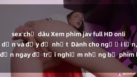 sex chị dâu Xem phim jav full HD online miễn phí - Hấp dẫn và đầy đủ nhất  Dành cho người lớn, đến ngay để trải nghiệm những bộ phim hấp dẫn và hấp dẫn.