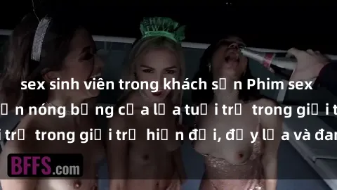 sex sinh viên trong khách sạn Phim sex sinh viên: Câu chuyện nóng bỏng của lứa tuổi trẻ trong giới trẻ hiện đại, đầy lửa và đam mê