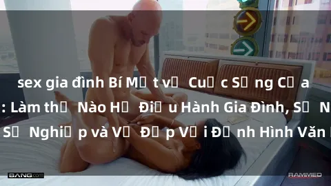 sex gia đình Bí Mật về Cuộc Sống Của Các MILF Việt Nam: Làm thế Nào Họ Điều Hành Gia Đình, Sự Nghiệp và Vẻ Đẹp Với Định Hình Văn Hóa Đương Đại