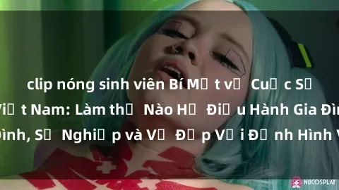 clip nóng sinh viên Bí Mật về Cuộc Sống Của Các MILF Việt Nam: Làm thế Nào Họ Điều Hành Gia Đình, Sự Nghiệp và Vẻ Đẹp Với Định Hình Văn Hóa Đương Đại