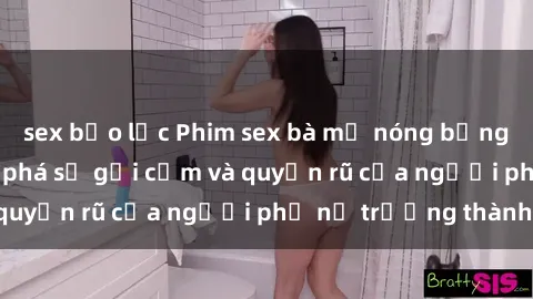 sex bạo lực Phim sex bà mẹ nóng bỏng: Hành trình khám phá sự gợi cảm và quyến rũ của người phụ nữ trưởng thành.