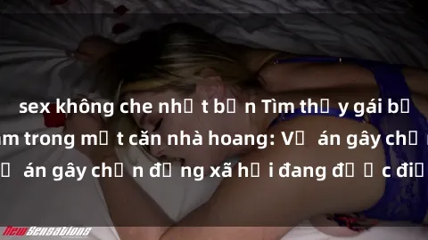 sex không che nhật bản Tìm thấy gái bị trói và bị hiếp dâm trong một căn nhà hoang: Vụ án gây chấn động xã hội đang được điều tra vào.