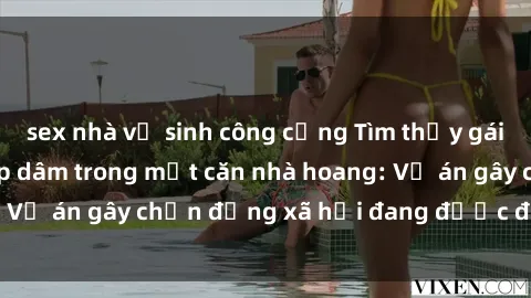 sex nhà vệ sinh công cộng Tìm thấy gái bị trói và bị hiếp dâm trong một căn nhà hoang: Vụ án gây chấn động xã hội đang được điều tra vào.