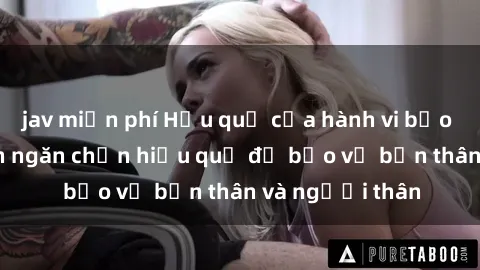 jav miễn phí Hậu quả của hành vi bạo dâm sex và cách ngăn chặn hiệu quả để bảo vệ bản thân và người thân