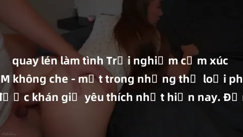 quay lén làm tình Trải nghiệm cảm xúc thăng hoa với jav SM không che - một trong những thể loại phim người lớn được khán giả yêu thích nhất hiện nay. Đảm bảo đem lại sự hấp dẫn, kích thích tối đa cho 