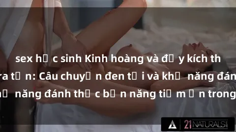 sex học sinh Kinh hoàng và đầy kích thích với phim sex tra tấn: Câu chuyện đen tối và khả năng đánh thức bản năng tiềm ẩn trong con người