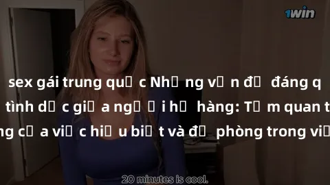 sex gái trung quốc Những vấn đề đáng quan tâm về quan hệ tình dục giữa người họ hàng: Tầm quan trọng của việc hiểu biết và đề phòng trong việc tiếp xúc trong gia đình.