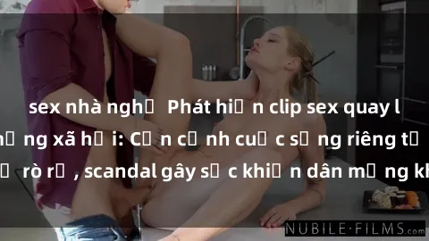 sex nhà nghỉ Phát hiện clip sex quay lén hot nhất trên mạng xã hội: Cận cảnh cuộc sống riêng tư bị rò rỉ, scandal gây sốc khiến dân mạng không khỏi bàng hoàng