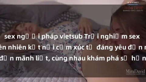sex người pháp vietsub Trải nghiệm sex ngoài trời: Khi thiên nhiên kết nối cảm xúc từ đáng yêu đến mãnh liệt, cùng nhau khám phá sự hứng khởi và thú vị.