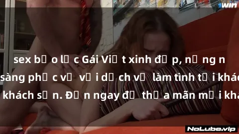 sex bạo lực Gái Việt xinh đẹp, nồng nàn tình cảm, sẵn sàng phục vụ với dịch vụ làm tình tại khách sạn. Đến ngay để thỏa mãn mọi khao khát của bạn!