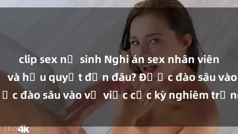 clip sex nữ sinh Nghi án sex nhân viên nhà hàng: Hậu quả và hậu quyết đến đâu? Được đào sâu vào vụ việc cực kỳ nghiêm trọng này.