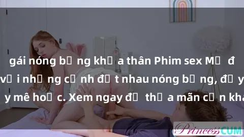 gái nóng bỏng khỏa thân Phim sex Mỹ đen: phút mãnh liệt với những cảnh địt nhau nóng bỏng, đầy mê hoặc. Xem ngay để thỏa mãn cơn khát tình dục của bạn!