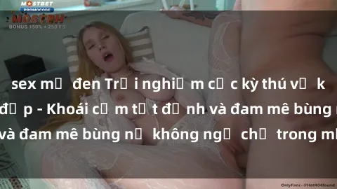 sex mỹ đen Trải nghiệm cực kỳ thú vị khi làm tình với gái đẹp - Khoái cảm tột đỉnh và đam mê bùng nổ không ngờ chỉ trong một đêm!