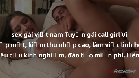 sex gái việt nam Tuyển gái call girl Việt Nam gợi cảm, đẹp mắt, kiếm thu nhập cao, làm việc linh hoạt, không yêu cầu kinh nghiệm, đào tạo miễn phí. Liên hệ ngay để biết thêm chi tiết!
