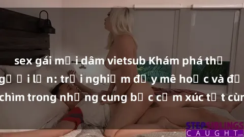 sex gái mại dâm vietsub Khám phá thế giới mới với sex người lớn: trải nghiệm đầy mê hoặc và đắm chìm trong những cung bậc cảm xúc tột cùng, hứng khởi và cuốn hút.