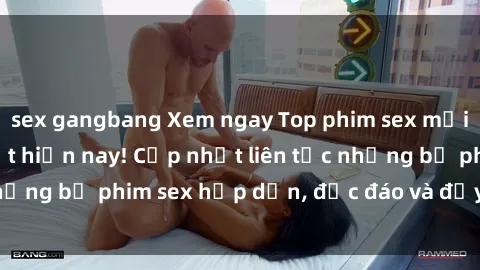 sex gangbang Xem ngay Top phim sex mới nhất đang hot nhất hiện nay! Cập nhật liên tục những bộ phim sex hấp dẫn, độc đáo và đầy kích thích.