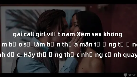 gái call girl việt nam Xem sex không che HD miễn phí đảm bảo sẽ làm bạn thỏa mãn tưởng tượng và nhu cầu tình dục. Hãy thưởng thức những cảnh quay hấp dẫn và mãnh liệt ngay bây giờ!