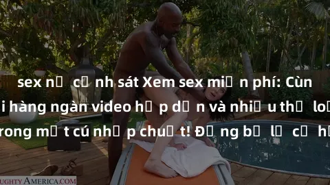 sex nữ cảnh sát Xem sex miễn phí: Cùng trải nghiệm với hàng ngàn video hấp dẫn và nhiều thể loại đa dạng chỉ trong một cú nhấp chuột! Đừng bỏ lỡ cơ hội thưởng thức tuyệt vời này ngay hôm nay!