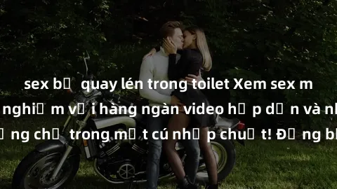 sex bị quay lén trong toilet Xem sex miễn phí: Cùng trải nghiệm với hàng ngàn video hấp dẫn và nhiều thể loại đa dạng chỉ trong một cú nhấp chuột! Đừng bỏ lỡ cơ hội thưởng thức tuyệt vời này ngay hôm 