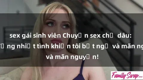 sex gái sinh viên Chuyện sex chị dâu: hành động nhiệt tình khiến tôi bất ngờ và mãn nguyện!
