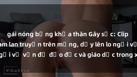 gái nóng bỏng khỏa thân Gây sốc: Clip sex mẹ con Việt Nam lan truyền trên mạng, dấy lên lo ngại về vấn đề đạo đức và giáo dục trong xã hội hiện nay.