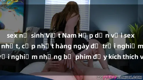 sex nữ sinh Việt Nam Hấp dẫn với sex hentai vietsub mới nhất, cập nhật hàng ngày để trải nghiệm những bộ phim đầy kích thích và hấp dẫn.