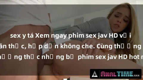 sex y tá Xem ngay phim sex jav HD với những cảnh quay chân thực, hấp dẫn không che. Cùng thưởng thức những bộ phim sex jav HD hot nhất hiện nay!