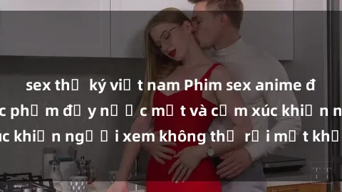 sex thư ký việt nam Phim sex anime đỉnh cao: Những tác phẩm đầy nước mắt và cảm xúc khiến người xem không thể rời mắt khỏi màn hình