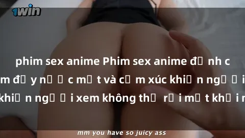 phim sex anime Phim sex anime đỉnh cao: Những tác phẩm đầy nước mắt và cảm xúc khiến người xem không thể rời mắt khỏi màn hình