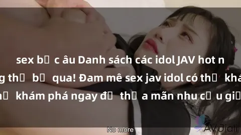sex bắc âu Danh sách các idol JAV hot nhất hiện nay không thể bỏ qua! Đam mê sex jav idol có thể khám phá ngay để thỏa mãn nhu cầu giải trí của mình!